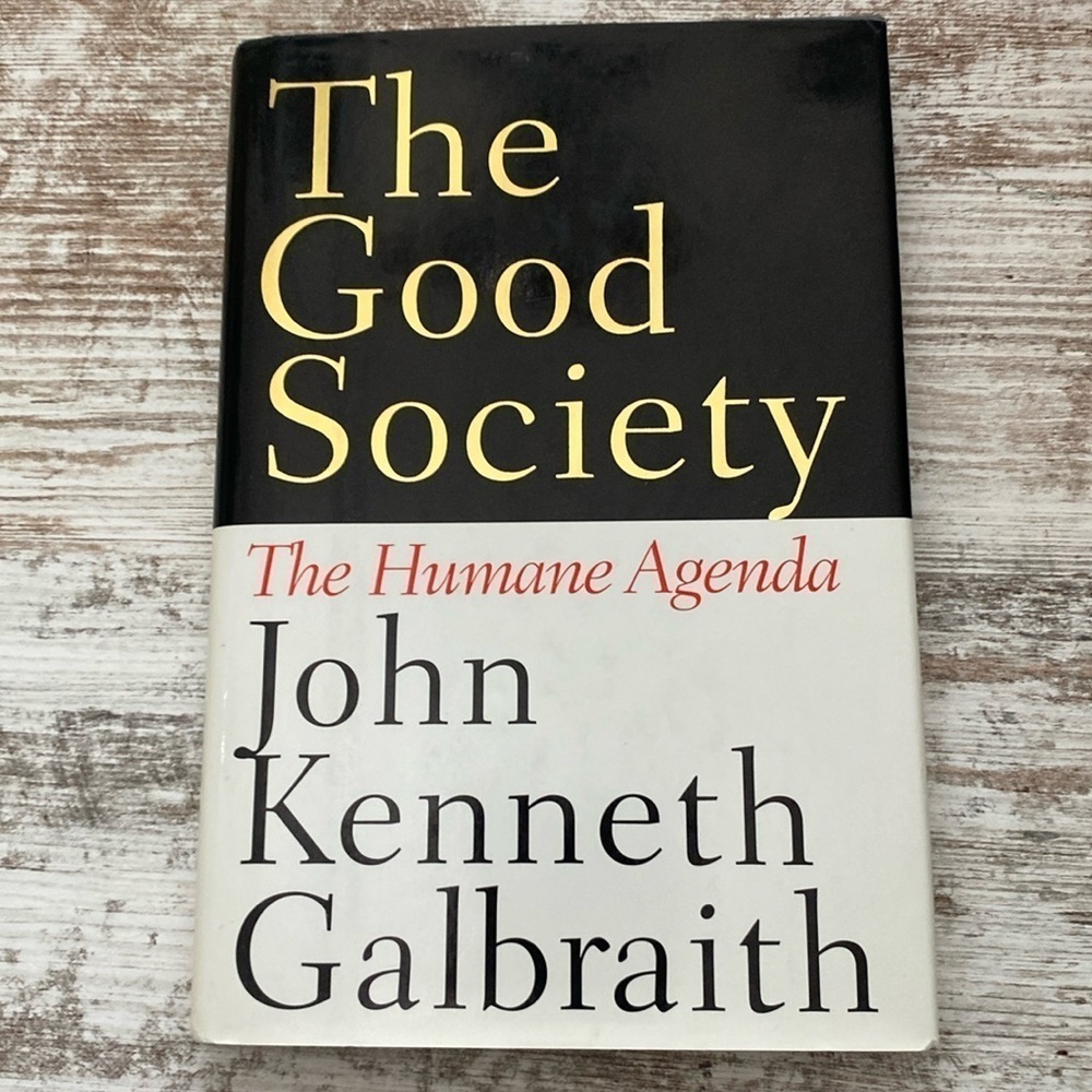 The Good Society The Humane Agenda by John Kenneth Galbraith Hardcover 1996